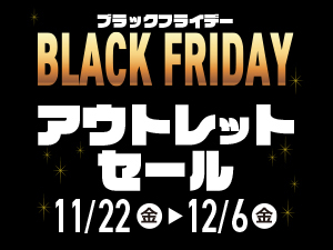 ブラックフライデー【アウトレットセール】ご好評につき、12月6日まで延長！