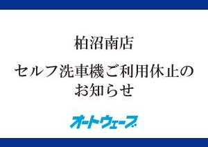柏沼南店：セルフ洗車機ご利用休止のお知らせ