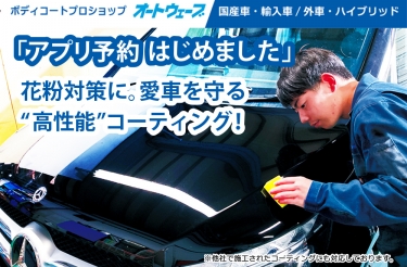 アプリ予約はじめました。花粉対策に。愛車を守る“高性能”コーティング！